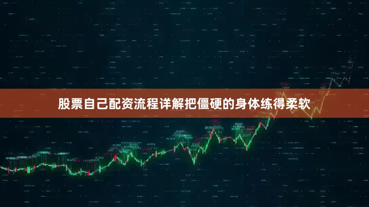 股票自己配资流程详解把僵硬的身体练得柔软