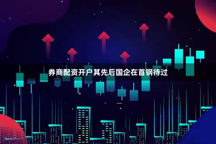 券商配资开户其先后国企在首钢待过