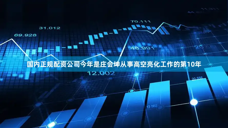 国内正规配资公司今年是庄会坤从事高空亮化工作的第10年
