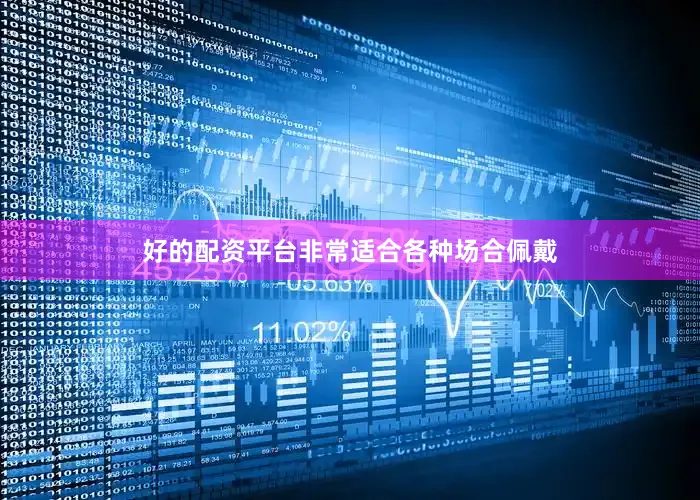 好的配资平台非常适合各种场合佩戴