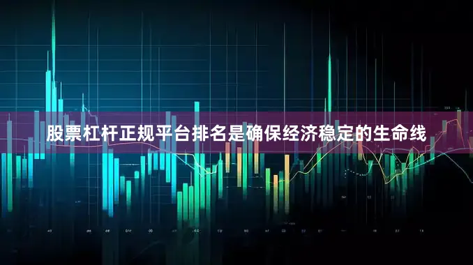 股票杠杆正规平台排名是确保经济稳定的生命线