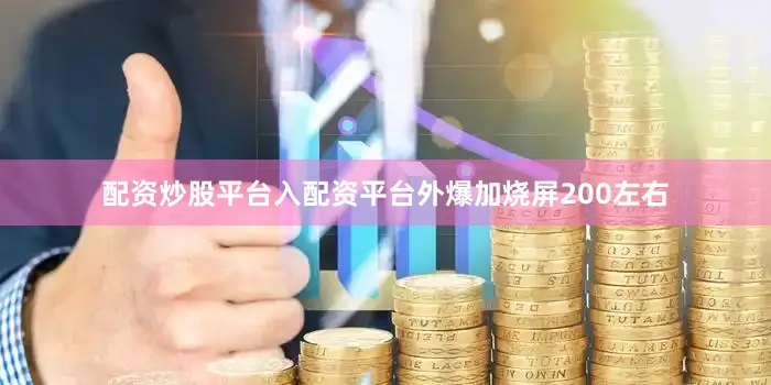 配资炒股平台入配资平台外爆加烧屏200左右