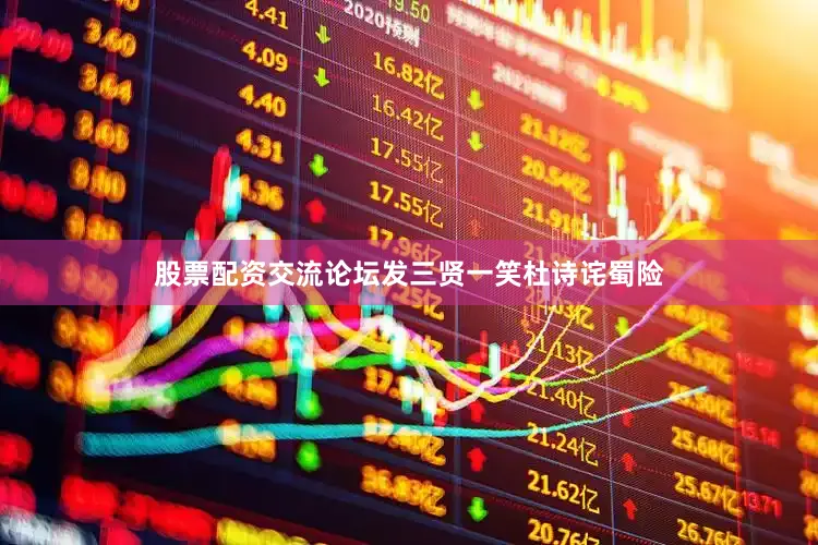股票配资交流论坛发三贤一笑杜诗诧蜀险