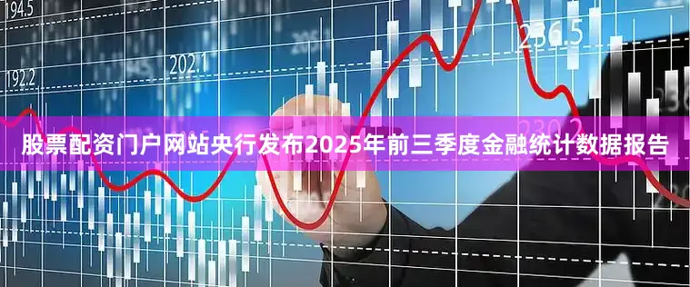 股票配资门户网站央行发布2025年前三季度金融统计数据报告