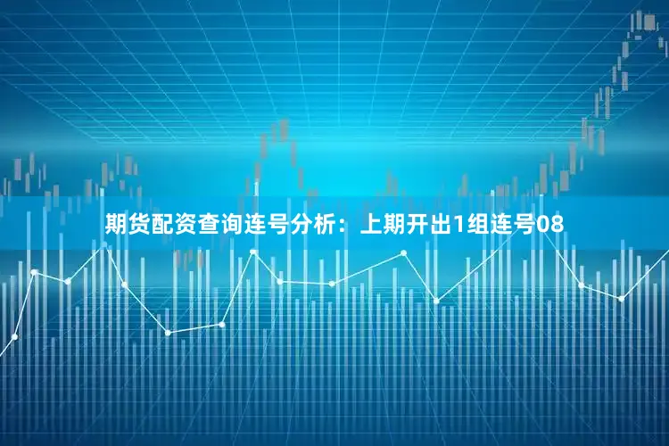 期货配资查询　　连号分析：上期开出1组连号08